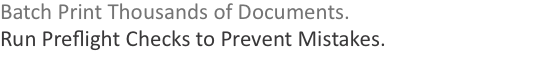 Batch Print Thousands of Documents. Run Preflight Checks to Pre