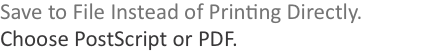 Save to File Instead of Printing Directly. Choose PostScript or